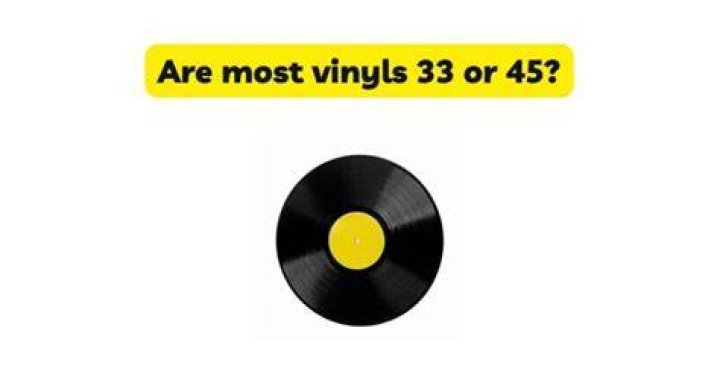 Are most vinyl 33 or 45?